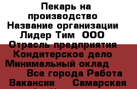 Пекарь на производство › Название организации ­ Лидер Тим, ООО › Отрасль предприятия ­ Кондитерское дело › Минимальный оклад ­ 30 500 - Все города Работа » Вакансии   . Самарская обл.,Чапаевск г.